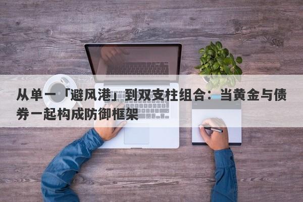 从单一「避风港」到双支柱组合：当黄金与债券一起构成防御框架