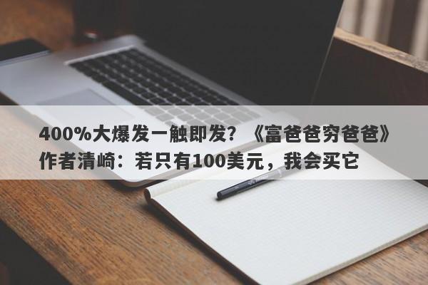400%大爆发一触即发？《富爸爸穷爸爸》作者清崎：若只有100美元，我会买它