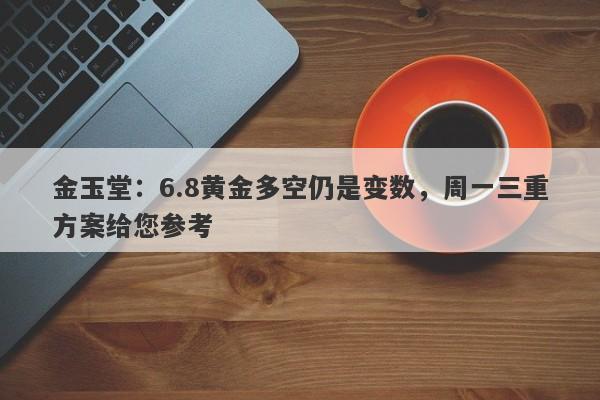 金玉堂：6.8黄金多空仍是变数，周一三重方案给您参考