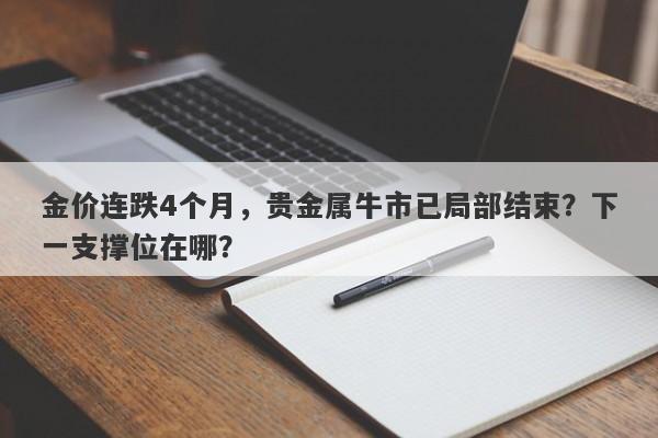 金价连跌4个月，贵金属牛市已局部结束？下一支撑位在哪？
