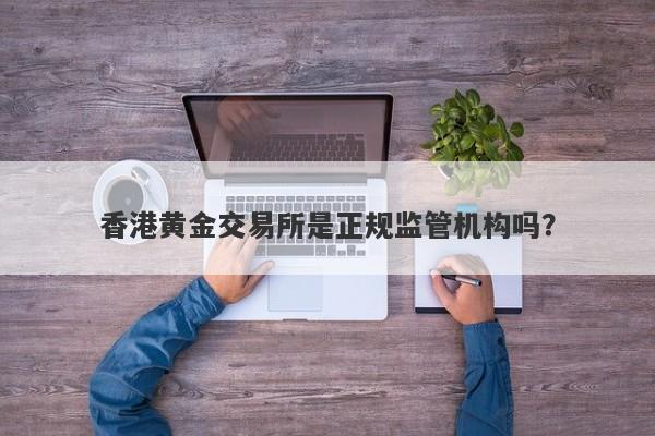 香港黄金交易所是正规监管机构吗？