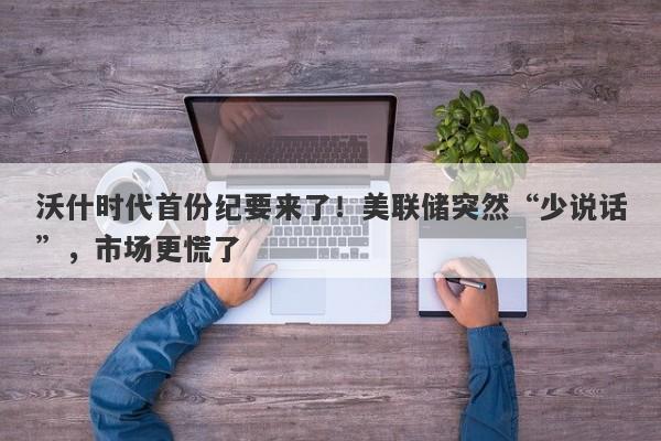 沃什时代首份纪要来了！美联储突然“少说话”，市场更慌了