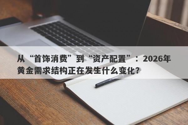 从“首饰消费”到“资产配置”：2026年黄金需求结构正在发生什么变化？