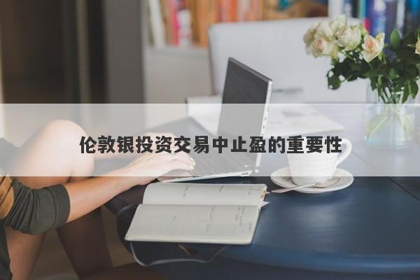 伦敦银投资交易中止盈的重要性