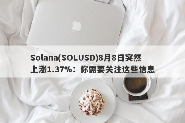 Solana(SOLUSD)8月8日突然上涨1.37%：你需要关注这些信息