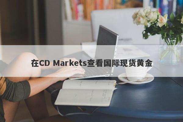 在CD Markets查看国际现货黄金