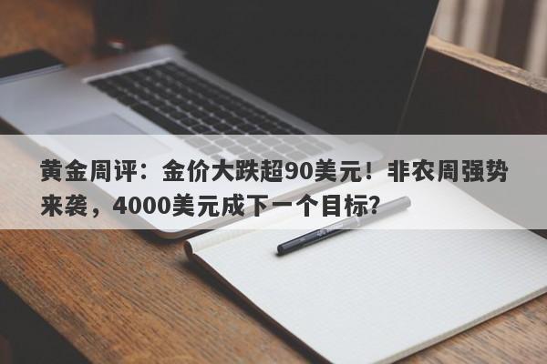 黄金周评：金价大跌超90美元！非农周强势来袭，4000美元成下一个目标？