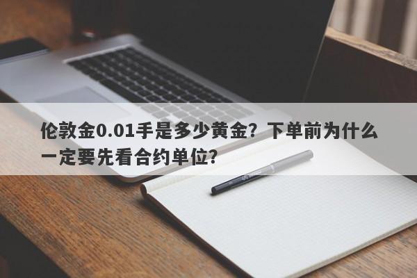 伦敦金0.01手是多少黄金？下单前为什么一定要先看合约单位？