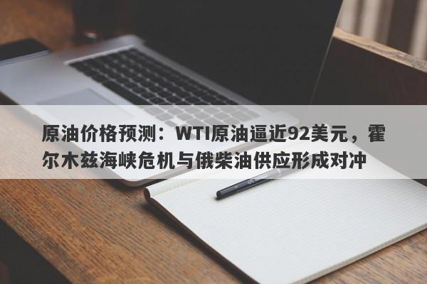 原油价格预测：WTI原油逼近92美元，霍尔木兹海峡危机与俄柴油供应形成对冲
